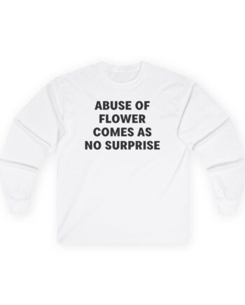Jenny Holzer Abuse of Flower Comes as No Surprise Unisex Ultra Cotton Long Sleeve Tee
