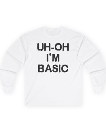 Djo Uh-oh I'm Basic Unisex Ultra Cotton Long Sleeve Tee