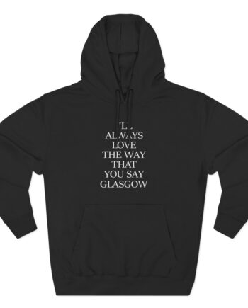 The Snuts I'll Always Love the Way That You Say Glasgow Three-Panel Fleece Hoodie