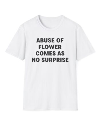 Jenny Holzer Abuse of Flower Comes as No Surprise Unisex Softstyle T-Shirt