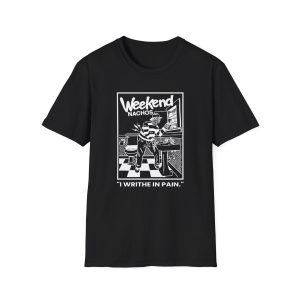 Weekend Nachos I Writhe in Pain Unisex Softstyle T-Shirt
